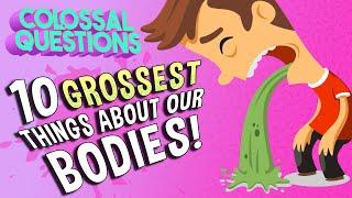 10 Grossest Things About Our Bodies | COLOSSAL QUESTIONS