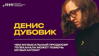 Денис Дубовик // Чем музыкальный продюсер телеканала может помочь музыкантам?