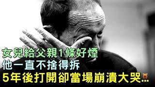 女兒給父親1條好煙，他一直不捨得拆，5年後打開卻當場崩潰大哭... #情感寫實 #現代感情 #感人故事 #民間故事