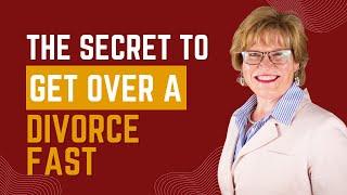 The Secret to Get Over a Divorce FAST