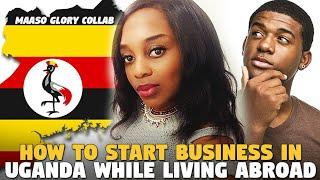 How To Start A Business in Uganda While Living Abroad (Maaso Glory Collab)