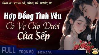 Hợp Đồng Tình Yêu Cô Vợ Cấp Dưới Của Sếp Tổng FULL [Trọn Bộ] Truyện Ngôn Tình Công Sở MC Hạ Vũ