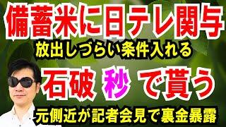 【備蓄米に日テレ関与】放出しづらい条件つける【石破 秒で貰う】元側近が記者会見で裏金暴露
