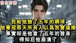 我給他撿了五年的網球，他奪冠那天所有人以為我會逼婚。事實卻是他當了五年的替身。得知後他崩潰了。#小說 #愛情 #故事