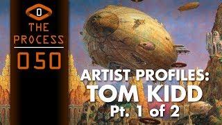 THE PROCESS: Artist Profiles- TOM KIDD Pt. 1 of 2