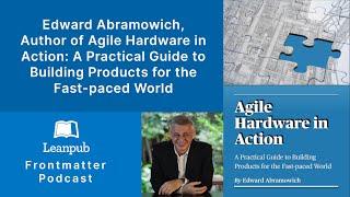 273 Edward Abramowich, Author of Agile Hardware in Action #agile #books #podcast