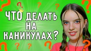 Что делать на каникулах если скучно? Как провести каникулы с пользой  - ASANYA