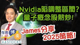 【James 2025部署】港股「政策真空期」最壞情況見咩位？Nvidia陷調整區間？量子概念股熱炒！︱#AASTOCKS︱#王榮昆︱港股︱美股︱午市博奕︱2024-12-18