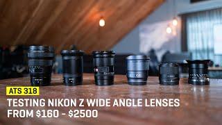 Approaching The Scene 318: Testing Nikon Z Wide Angle Lenses from $160 - $2500