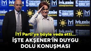 İYİ Parti'ye böyle veda etti: İşte Meral Akşener'in duygu dolu konuşması...