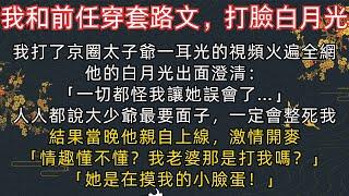 #小說《完結》我打了京圈太子爺一耳光的視頻火遍全網。他的白月光出面澄清：「一切都怪我讓她誤會了…」人人都說大少爺最要面子，一定會整死我。結果當晚他親自上線，激情開麥。「情趣懂不懂？我老婆那是打我嗎？」