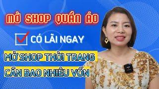 Mở shop thời trang cần bao nhiêu vốn, mở shop quần áo cần những gì để có lãi ngay / Nguyễn Vân Loan