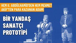 Bir yandaş prototipi | Hem Abdülhamid’den hem Mehmet Akif’ten para kazanan adam! | M. Ahmet Karabay