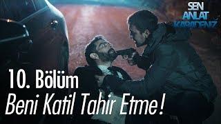 Beni katil Tahir etme! - Sen Anlat Karadeniz 10. Bölüm