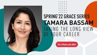 UTD CS Spring'22 Grace Series presents Tamara Bassam - “Taking The Long View of Your Career”