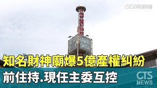 知名財神廟爆5億產權糾紛　前住持.現任主委互控｜華視新聞 20240421