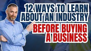 12 ways to learn about an industry before you buy a business