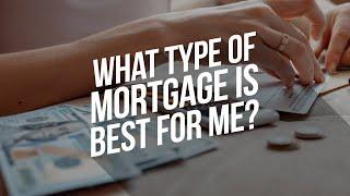 What type of mortgage is best for me?