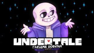 UNDERTALE ГЛАЗАМИ НОВИЧКА