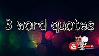 " 3 Word quotes" TO INSPIRE YOU !