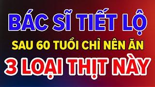 Tuổi Già, Ăn nhiều thịt khiến tuổi thọ ngắn hơn? SAU 60 TUỔI CHỈ NÊN ĂN 3 LOẠI THỊT NÀY