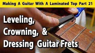 Making A Laminated Top Guitar Part 21 Leveling, Crowning, and Dressing Guitar Frets