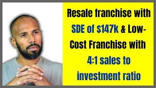 Resale franchise with SDE of $147k & Low Cost Franchise with 4:1 sales to investment ratio