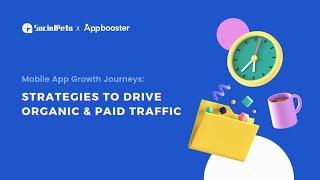 Mobile App Growth Journeys: Strategies to drive organic and paid traffic —  webinar