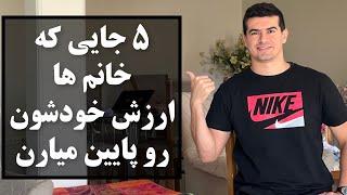 ۵ جایی که خانم ها ارزش خودشون رو پایین میارن