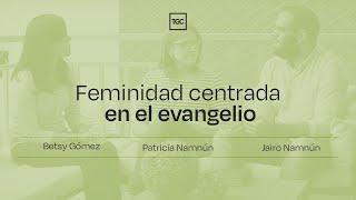 Feminidad bíblica | Betsy Gómez, Patricia Namnún y Jairo Namnún