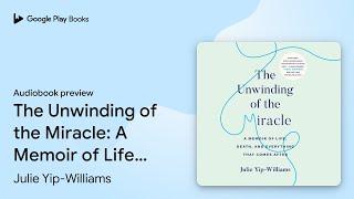 The Unwinding of the Miracle: A Memoir of Life,… by Julie Yip-Williams · Audiobook preview