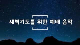 [기도음악] 새벽기도를 위한 예배 음악 - Worship Song For Prayer (중간광고X)