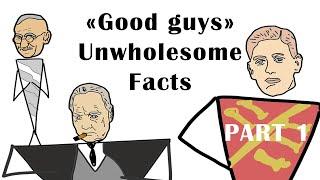 "Good guys" Unwholesome Facts PART 1