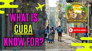 What Is Cuba Known For? - Traveling Kangaroo