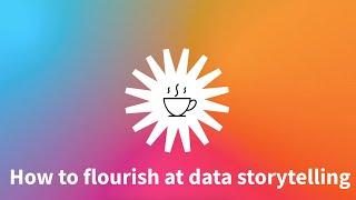 Flourish “Tea Breaks”: How to flourish at data storytelling