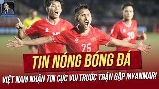 Tin nóng ASEAN Cup 20/12: VN nhận tin cực vui trước trận gặp Myanmar; Xuân Son đã sẵn sàng viết sử!