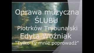 Oprawa muzyczna ślubu Piotrków Tryb. wyk. Edyta Woźniak - Tylko Ty mnie poprowadź