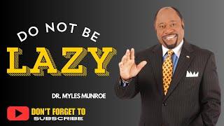 DO NOT BE LAZY | BY DR. MYLES MUNROE |