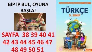 BİP İP BUL, OYUNA BAŞLA  5. Sınıf Türkçe Ders Kitabı Sayfa 38 39 40 41 42 43 44 45 46 47 48 49 50 51