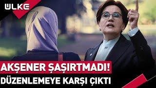 Akşener Şaşırtmadı! Başörtüsü Düzenlemesine Karşı Çıktı