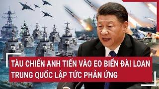 Tàu chiến Anh tiến vào eo biển Đài Loan, Trung Quốc lập tức phản ứng