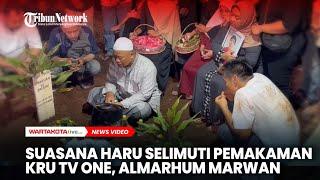 Suasana Haru Selimuti Pemakaman Almarhum Marwan