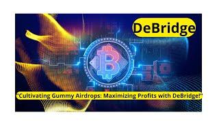 "Cultivating Gummy Airdrops: Maximizing Profits with DeBridge!"