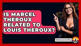 Is Marcel Theroux Related To Louis Theroux? - The Documentary Reel