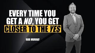 Every Time You Get a “No”, You Get Closer to the “Yes” by Rob Murray