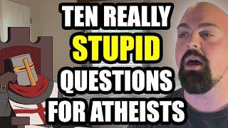 Ten Really STUPID Questions For Atheists (Faith Evolved)