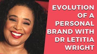 Evolution Of A Personal Brand With Dr Letitia Wright