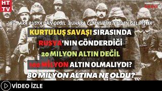 Kurtuluş Savaşı Sırasında Rusya'nın Gönderdiği 20 Milyon Altın Değil 100 Milyon Altın Olmalıydı?