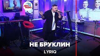 LYRIQ - Не Бруклин (LIVE @ Авторадио)