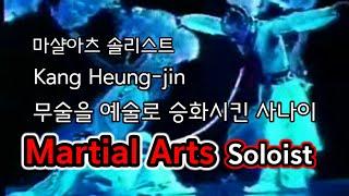 Martial Arts Soloist 강흥진 무술을 예술로 승화시킨 사나이